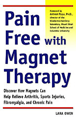 Pain Free with Magnet Therapy:  Discover How Magnets Can Help Relieve Arthritis, Sports Injuries, Fibromyalgia, and Chronic Pain - by Lara Owen (2000)